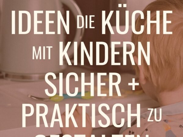 10 Ideen die Küche mit Kindern sicher + praktisch zu gestalten