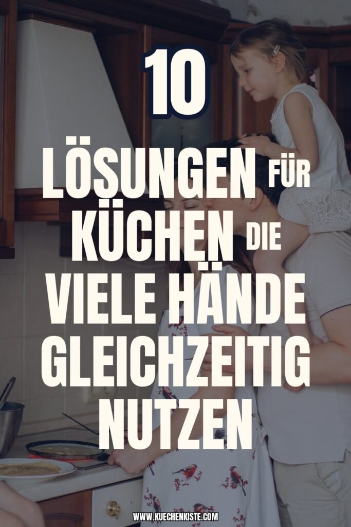 10 Lösungen für Küchen die viele Hände gleichzeitig nutzen