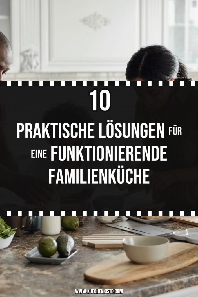 10 praktische Lösungen für eine funktionierende Familienküche