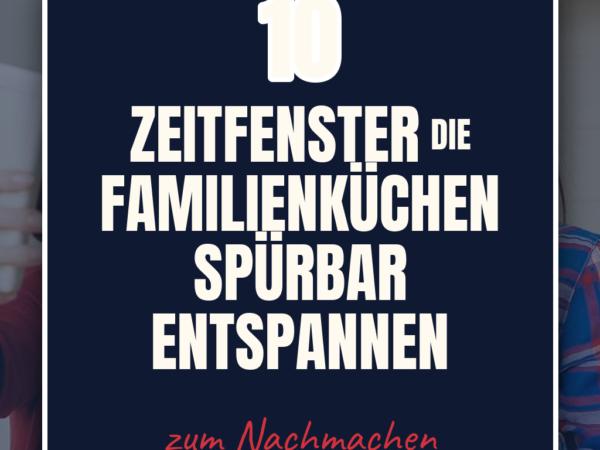 10 Zeitfenster die Familienküchen spürbar entspannen