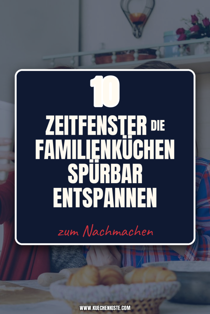 10 Zeitfenster die Familienküchen spürbar entspannen