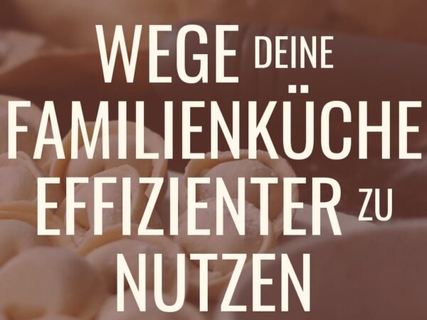 8 Wege deine Familienküche effizienter zu nutzen