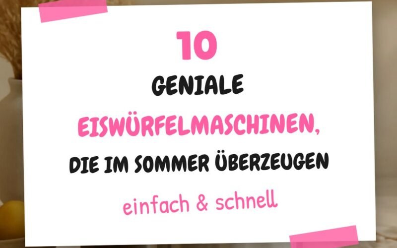 10 geniale Eiswürfelmaschinen, die im Sommer überzeugen