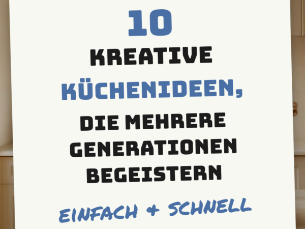10 kreative Küchenideen, die mehrere Generationen begeistern