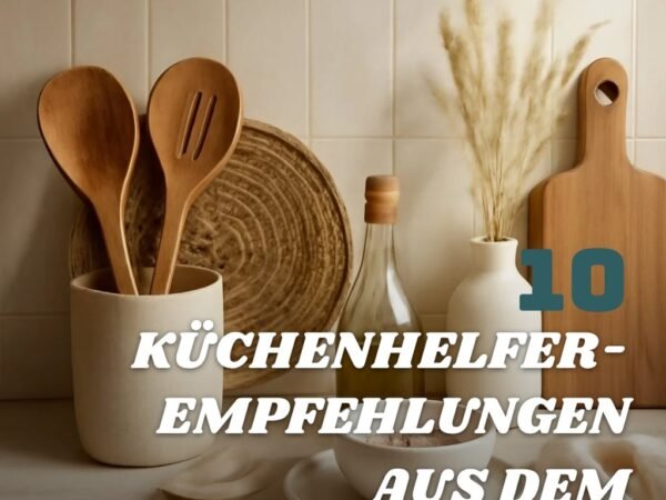 10 Küchenhelfer-Empfehlungen aus dem täglichen Einsatz