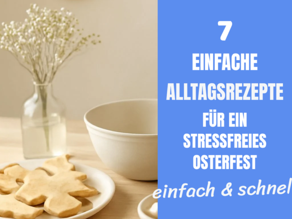 7 einfache Alltagsrezepte für ein stressfreies Osterfest