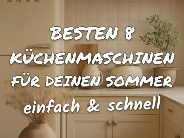 Die besten 8 Küchenmaschinen für deinen Sommer 2026