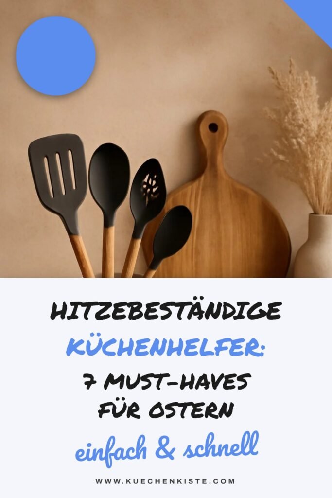 Hitzebeständige Küchenhelfer: 7 Must-Haves für Ostern