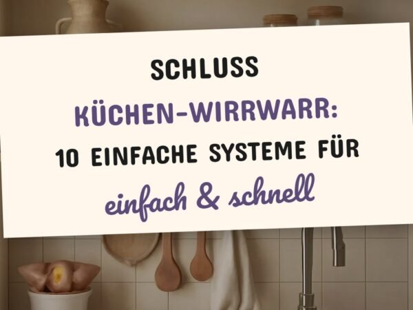 Schluss Küchen-Wirrwarr: 10 einfache Systeme für den Alltag